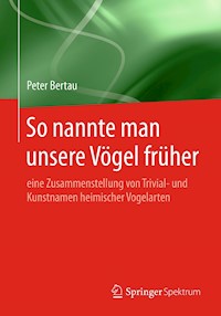 So nannte man unsere Vögel früher - Peter Bertau - E-Book