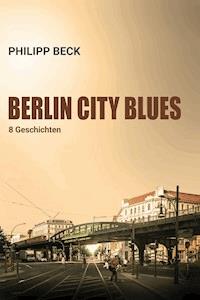 Berlin City Blues - Philipp Beck - E-Book