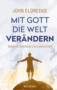 Mit Gott die Welt verändern - John Eldredge - E-Book