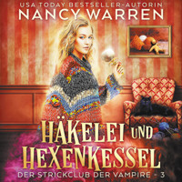 Häkelei und Hexenkessel - Strickclub der Vampire, Band 3 (ungekürzt) - Nancy Warren - Hörbuch
