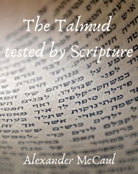 The Talmud tested by Scripture - McCaul Alexander - E-Book