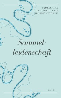 Sammelleidenschaft - Paul M. - E-Book