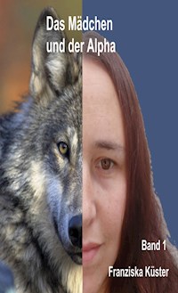 Das Mädchen und der Alpha - Franziska Küster - E-Book