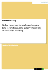 Verbuchung von abnutzbaren Anlagen. Eine Heuristik anhand eines Verkaufs mit direkter Abschreibung - Alexander Lang - E-Book