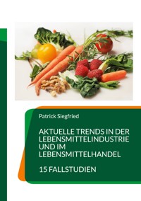 Aktuelle Trends in der Lebensmittelindustrie und im Lebensmittelhandel - Patrick Siegfried - E-Book