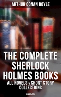 The Complete Sherlock Holmes Books: All Novels & Short Story Collections (Illustrated) - Arthur Conan Doyle - E-Book