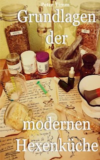 Grundlagen der modernen Hexenküche - Peter Timm - E-Book