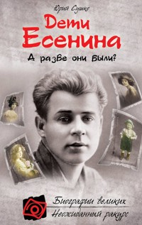 Дети Есенина. А разве они были? - Юрий Сушко - E-Book