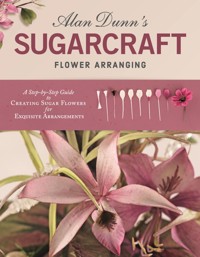 Alan Dunn's Sugarcraft Flower Arranging - Alan Dunn - E-Book
