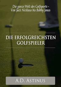 Die neun erfolgreichsten Golfspieler der Sportgeschichte - A.D. Astinus - E-Book