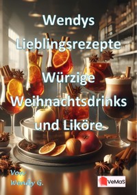 Wendys Lieblingsrezepte - Würzige Weihnachtsdrinks und Liköre - Wendy G. - E-Book