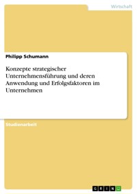 Konzepte strategischer Unternehmensführung und deren Anwendung und Erfolgsfaktoren im Unternehmen - Philipp Schumann - E-Book