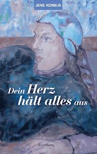Dein Herz hält alles aus - Jens Korbus - E-Book