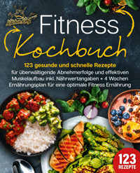 Fitness Kochbuch: 123 gesunde und schnelle Rezepte für überwältigende Abnehmerfolge und effektiven Muskelaufbau inkl. Nährwertangaben + 4 Wochen Ernährungsplan für eine optimale Fitness Ernährung - Kitchen King - E-Book