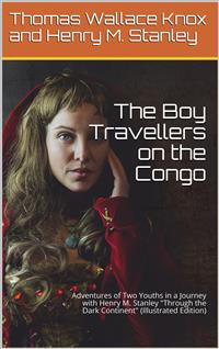 The Boy Travellers on the Congo / Adventures of Two Youths in a Journey with Henry M. Stanley / "Through the Dark Continent" - Thomas Wallace Knox - E-Book