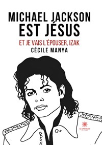 Michael Jackson est Jésus et je vais l’épouser,Izak - Cécile Manya - E-Book