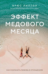 Эффект медового месяца. Как сохранить любовь в отношениях - Брюс Липтон - E-Book
