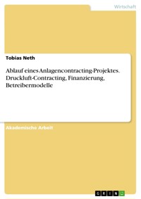 Ablauf eines Anlagencontracting-Projektes. Druckluft-Contracting, Finanzierung, Betreibermodelle - Tobias Neth - E-Book