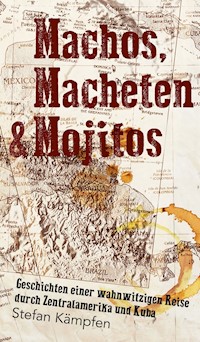 Machos, Macheten & Mojitos - Stefan Kämpfen - E-Book