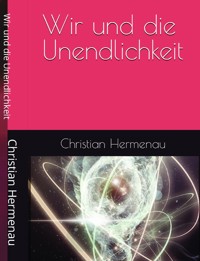Wir und die Unendlichkeit - Christian Hermenau - E-Book