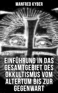 Einführung in das Gesamtgebiet des Okkultismus vom Altertum bis zur Gegenwart - Manfred Kyber - E-Book