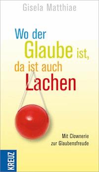 Wo der Glaube ist, da ist auch lachen - Gisela Matthiae - E-Book