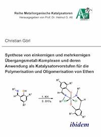 Synthese von einkernigen und mehrkernigen Übergangsmetall-Komplexen und deren Anwendung als Katalysatorvorstufen für die Polymerisation und Oligomerisation von Ethen - Christian Görl - E-Book