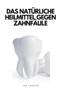 Das Natürliche Heilmittel Gegen Zahnfäule - Jan Vogler - E-Book