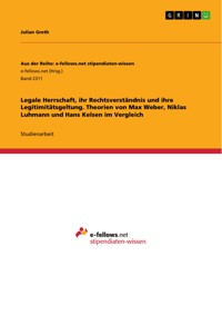 Legale Herrschaft, ihr Rechtsverständnis und ihre Legitimitätsgeltung. Theorien von Max Weber, Niklas Luhmann und Hans Kelsen im Vergleich - Julian Greth - E-Book