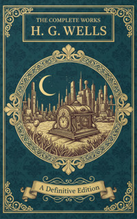 The Complete Works – H. G. Wells - H G Wells - E-Book