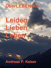 Leiden - Lieben - Leben - Andreas P. Kaiser - E-Book