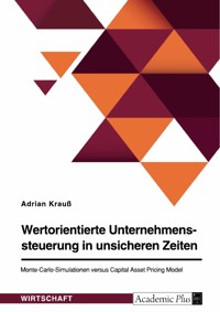 Wertorientierte Unternehmenssteuerung in unsicheren Zeiten. Monte-Carlo-Simulationen versus Capital Asset Pricing Model - Adrian Krauß - E-Book