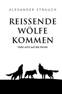 Reißende Wölfe kommen - Alexander Strauch - E-Book
