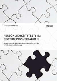 Persönlichkeitstests im Bewerbungsverfahren. Handlungsleitfaden zur kriteriumsbasierten Entscheidungsfindung - Anna-Lena Käbisch - E-Book