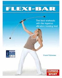 Flexi-Bar: The best workouts with the ingenius vibration training tool - Frank Thömmes - E-Book