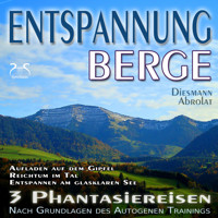 Entspannung "Berge" - Traumhafte Phantasiereisen und Autogenes Training - Aufstieg auf den Gipfel, Reichtum im Tal, Spaziergang zum Bergsee - mit Naturklängen und Entspannungsmusik 432 Hz - Torsten Abrolat - Hörbuch