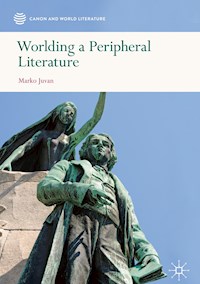 Worlding a Peripheral Literature - Marko Juvan - E-Book