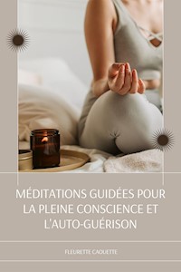 Méditations Guidées Pour La Pleine Conscience Et L'auto-Guérison - Fleurette Caouette - E-Book
