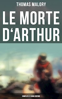 Le Morte d'Arthur (Complete 21 Book Edition) - Thomas Malory - E-Book
