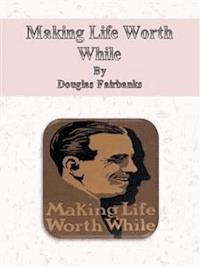 Making Life Worth While - Douglas Fairbanks - E-Book
