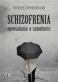 SCHIZOFRENIA opowiadania o samotności - Andrzej Dembończyk - E-Book