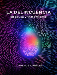 La delincuencia, su causa y tratamiento (traducido) - Clarence Darrow - E-Book