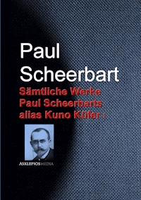 Gesammelte Werke Paul Scheerbars alias Kuno Küfer - Paul Scheerbart - E-Book