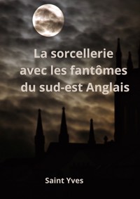 La sorcellerie avec les fantômes du sud-est Anglais - Saint Yves - E-Book