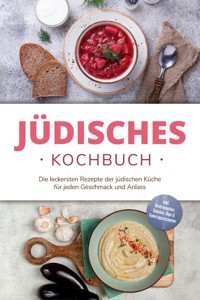 Jüdisches Kochbuch: Die leckersten Rezepte der jüdischen Küche für jeden Geschmack und Anlass - inkl. Brotrezepten, Salaten, Dips & Feiertagsrezepten - Amélie Rosenberg - E-Book