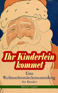 Ihr Kinderlein kommet - Eine Weihnachtsmärchensammlung für Kinder (Illustrierte Ausgabe) - Hans Christian Andersen - E-Book
