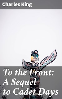 To the Front: A Sequel to Cadet Days - Charles King - E-Book