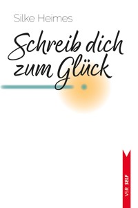 Schreib dich zum Glück - Silke Heimes - E-Book
