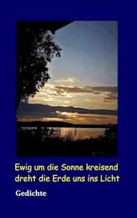 Ewig um die Sonne kreisend dreht die Erde uns ins Licht - Günter Wülfrath - E-Book