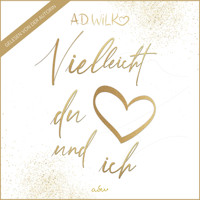 Vielleicht du und ich - A.D. WiLK - Hörbuch